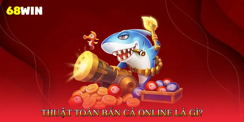 Thuật Toán Bắn Cá Online Là Gì?